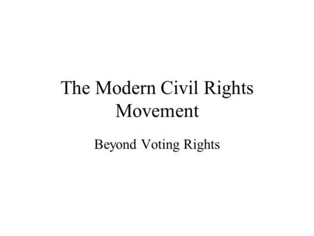 The Modern Civil Rights Movement Beyond Voting Rights.