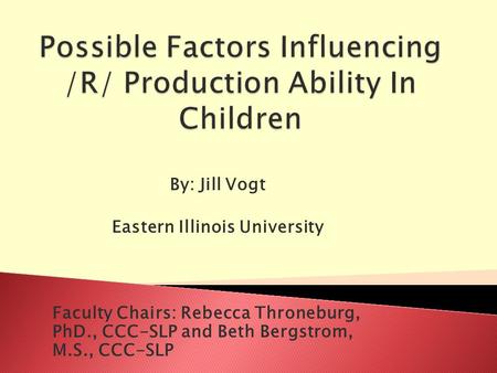 By: Jill Vogt Eastern Illinois University Faculty Chairs: Rebecca Throneburg, PhD., CCC-SLP and Beth Bergstrom, M.S., CCC-SLP.