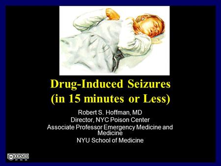 Drug-Induced Seizures (in 15 minutes or Less) Robert S. Hoffman, MD Director, NYC Poison Center Associate Professor Emergency Medicine and Medicine NYU.