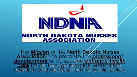 And enhance health care for all, through practice, education, research and development of public policy The Mission of the North Dakota Nurses Association.