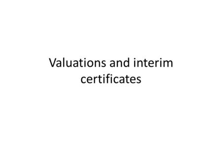 Valuations and interim certificates. Purpose Value the works taking account of: – the physical work done on site; – any extra work ordered by the client;
