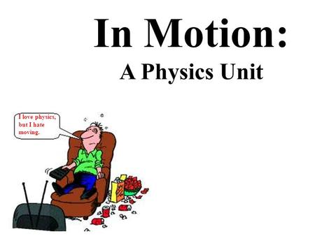 In Motion: A Physics Unit I love physics, but I hate moving.