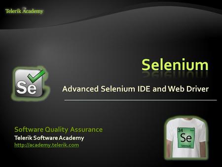 Advanced Selenium IDE and Web Driver Telerik Software Academy  Software Quality Assurance.