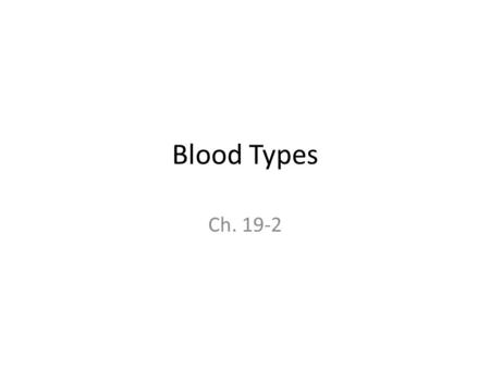 Blood Types Ch. 19-2. Blood Types Blood cells have surface markers called antigens ABO Blood Group – RBC with A antigens – A blood type – RBC with B antigens.