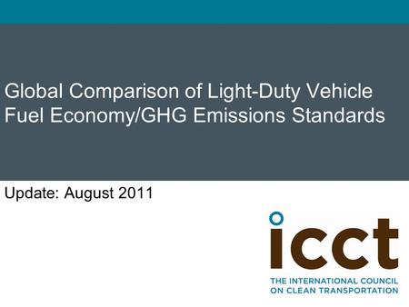 Update: August 2011 Global Comparison of Light-Duty Vehicle Fuel Economy/GHG Emissions Standards.