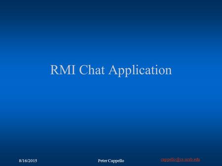 8/16/2015Peter Cappello RMI Chat Application.