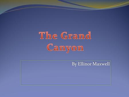By Ellinor Maxwell The Grand Canyon is located in Grand Canyon, Arizona. This is in the northwest corner of Arizona, close to the edges of Utah and.