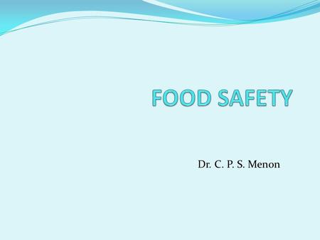 Dr. C. P. S. Menon. Food safety Food safety means assurance that food is acceptable for human consumption according to its intended use.