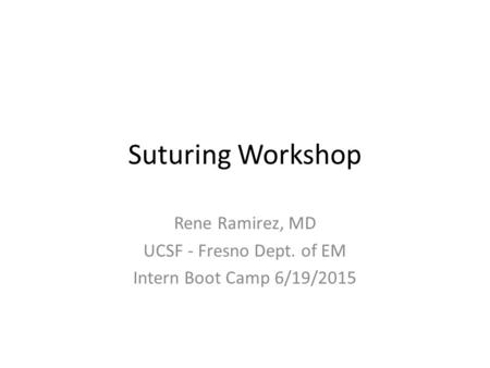 Rene Ramirez, MD UCSF - Fresno Dept. of EM Intern Boot Camp 6/19/2015