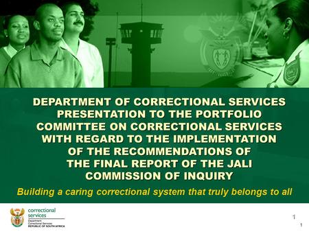1 Building a caring correctional system that truly belongs to all DEPARTMENT OF CORRECTIONAL SERVICES PRESENTATION TO THE PORTFOLIO COMMITTEE ON CORRECTIONAL.