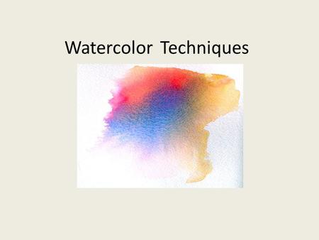 WatercolorTechniques. Objective: You will explore watercolor techniques in order to apply them to a non-objective painting. DRILL: 1.What watercolor techniques.