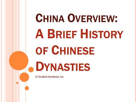 C HINA O VERVIEW : A B RIEF H ISTORY OF C HINESE D YNASTIES © Student Handouts, Inc.