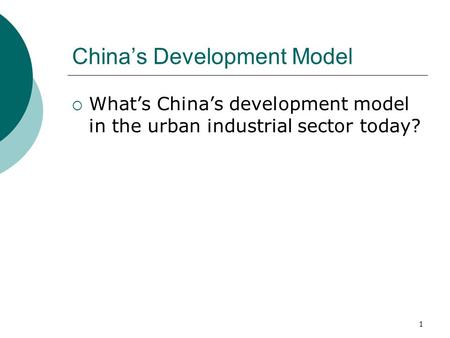 1 China’s Development Model  What’s China’s development model in the urban industrial sector today?