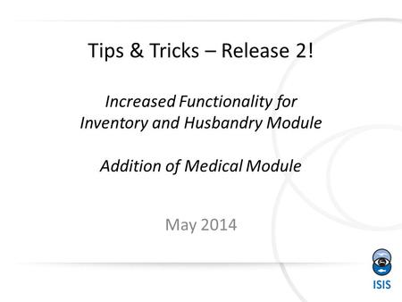 Tips & Tricks – Release 2! Increased Functionality for Inventory and Husbandry Module Addition of Medical Module May 2014.