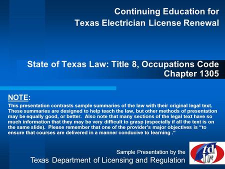 Continuing Education for Texas Electrician License Renewal State of Texas Law: Title 8, Occupations Code Chapter 1305 NOTE: This presentation contrasts.