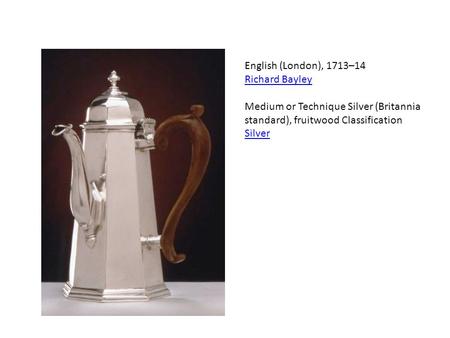 English (London), 1713–14 Richard Bayley Medium or Technique Silver (Britannia standard), fruitwood Classification Silver Silver.