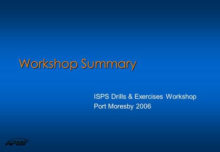 Workshop Summary ISPS Drills & Exercises Workshop Port Moresby 2006.