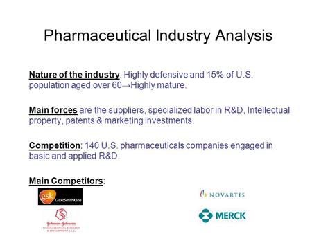 Pharmaceutical Industry Analysis Nature of the industry: Highly defensive and 15% of U.S. population aged over 60→Highly mature. Main forces are the suppliers,