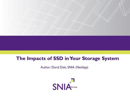 The Impacts of SSD in Your Storage System Author: David Dale, SNIA (NetApp)