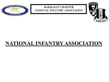 RAKKASAN CHAPTER NATIONAL INFANTRY ASSOCIATION. RAKKASAN CHAPTER NATIONAL INFANTRY ASSOCIATION HISTORY 1893 INFANTRY SOCIETY WAS CREATED 1921 INFANTRY.