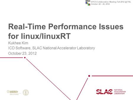 EPICS Collaboration Meeting Fall PAL October 22 ~ 26, 2012 Real-Time Performance Issues for linux/linuxRT Kukhee Kim ICD Software, SLAC National.