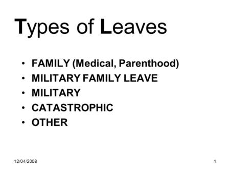 Types of Leaves FAMILY (Medical, Parenthood) MILITARY FAMILY LEAVE