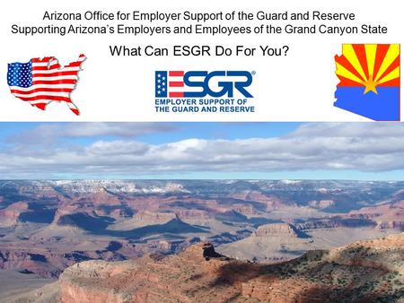 You can make a difference Arizona Office for Employer Support of the Guard and Reserve Supporting Arizona’s Employers and Employees of the Grand Canyon.