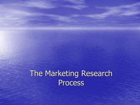 The Marketing Research Process. The Research Purpose A shared understanding between manager and researcher about A shared understanding between manager.