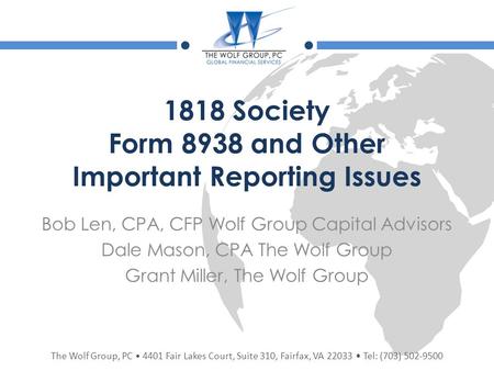 The Wolf Group, PC 4401 Fair Lakes Court, Suite 310, Fairfax, VA 22033 Tel: (703) 502-9500 1818 Society Form 8938 and Other Important Reporting Issues.