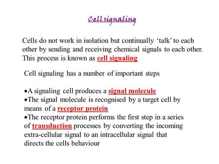Cell signaling Cells do not work in isolation but continually ‘talk’ to each other by sending and receiving chemical signals to each other. This process.