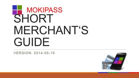 SHORT MERCHANT‘S GUIDE VERSION: 2014-05-19 MOKIPASS.
