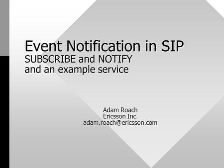 Event Notification in SIP SUBSCRIBE and NOTIFY and an example service Adam Roach Ericsson Inc.