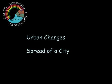 Urban Changes Spread of a City. We have learned that a city grows over time, and that it changes the surrounding environment. But have you ever wondered: