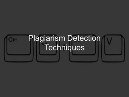 Plagiarism Detection Techniques. Definition of Plagiarism Detection Plagiarism detection is the process of locating instances of plagiarism within a work.