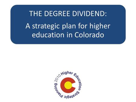THE DEGREE DIVIDEND: A strategic plan for higher education in Colorado.