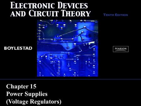 Chapter 15 Power Supplies (Voltage Regulators). Copyright ©2009 by Pearson Education, Inc. Upper Saddle River, New Jersey 07458 All rights reserved. Electronic.