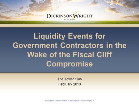Liquidity Events for Government Contractors in the Wake of the Fiscal Cliff Compromise The Tower Club February 2013.