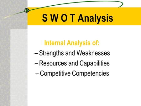 S W O T Analysis Internal Analysis of: Strengths and Weaknesses