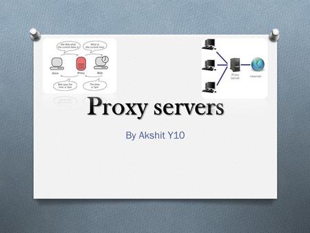 Proxy servers By Akshit Y10. What is a proxy server O A proxy server is a computer that offers a computer network service to allow clients to make indirect.