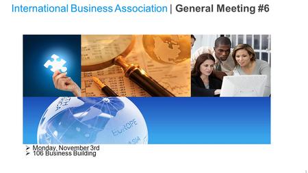 1  Monday, November 3rd  106 Business Building International Business Association | General Meeting #6.