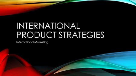 INTERNATIONAL PRODUCT STRATEGIES International Marketing.