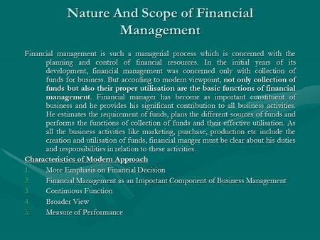 Nature And Scope of Financial Management Financial management is such a managerial process which is concerned with the planning and control of financial.