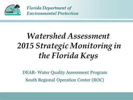 Florida Department of Environmental Protection Watershed Assessment 2015 Strategic Monitoring in the Florida Keys DEAR- Water Quality Assessment Program.
