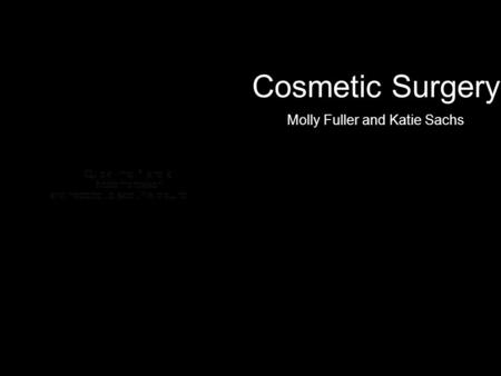 Cosmetic Surgery Molly Fuller and Katie Sachs. Types of Cosmetic Surgery Botox Breast Reduction Breast Implants Brow Lift Buttock Augmentation Chemical.