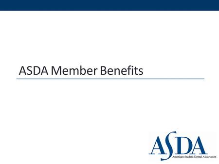 ASDA Member Benefits. Tangible benefits Save money Access resources quickly Intangible Make lifelong friends Be a part of something bigger Advocate for.