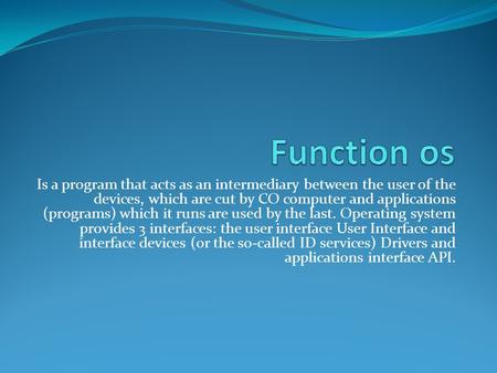 Is a program that acts as an intermediary between the user of the devices, which are cut by CO computer and applications (programs) which it runs are used.