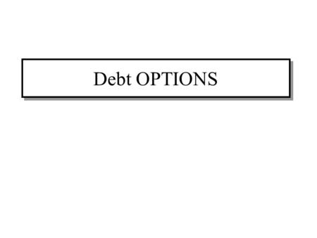Debt OPTIONS. Options on Treasury Securities: T-Bill Options Options on T-Bills give the holder the right to buy a T-Bill with a face value of $1M and.