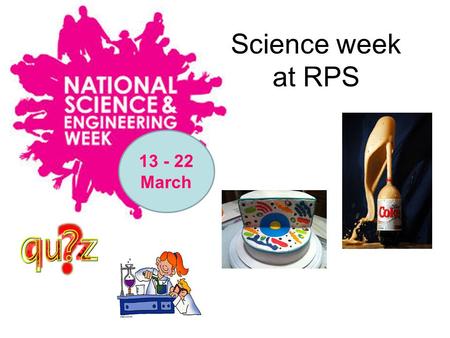 Science week at RPS 13 - 22 March. Science Week at Roundwood National Science & Engineering Week shines the spotlight each March on how science, technology,