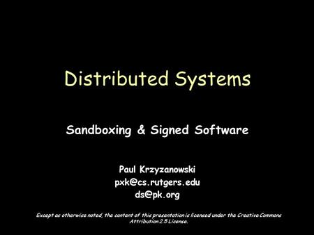 Page 1 Sandboxing & Signed Software Paul Krzyzanowski  Distributed Systems Except as otherwise noted, the content of this presentation.