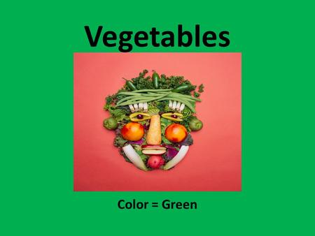 Vegetables Color = Green. What are Vegetables? Definition: Vegetables are plants or parts of plants that are either served raw or cooked as part of the.